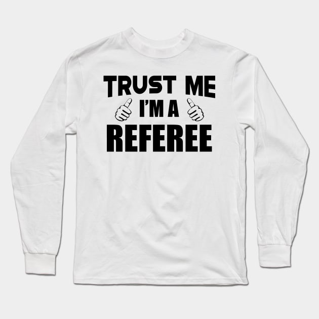 Referee - Trust me I'm a referee Long Sleeve T-Shirt by KC Happy Shop